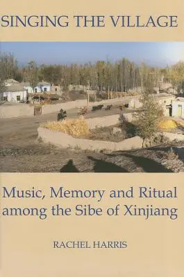 Śpiew wioski: Music, Memory and Ritual Among the Sibe of Xinjiang zawiera płytę CD - Singing the Village: Music, Memory and Ritual Among the Sibe of Xinjiang Includes CD