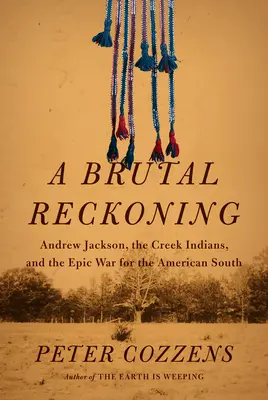 Brutalne rozliczenie: Andrew Jackson, Indianie Creek i epicka wojna o amerykańskie Południe - A Brutal Reckoning: Andrew Jackson, the Creek Indians, and the Epic War for the American South