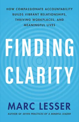 Finding Clarity: How Compassionate Accountability Builds Vibrant Relationships, Thriving Workplaces, and Meaningful Lives (Jak współodpowiedzialność buduje żywe relacje, kwitnące miejsca pracy i sens życia) - Finding Clarity: How Compassionate Accountability Builds Vibrant Relationships, Thriving Workplaces, and Meaningful Lives