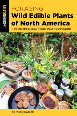 Żerowanie na dzikich roślinach jadalnych Ameryki Północnej: Ponad 150 pysznych przepisów z wykorzystaniem naturalnych roślin jadalnych - Foraging Wild Edible Plants of North America: More Than 150 Delicious Recipes Using Nature's Edibles