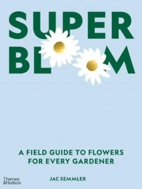 Super Bloom - przewodnik po kwiatach dla każdego ogrodnika - Super Bloom - A Field Guide to Flowers for Every Gardener