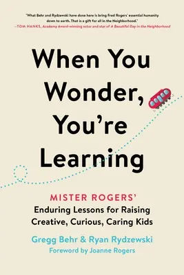 Kiedy się zastanawiasz, to się uczysz: Trwałe lekcje Mistera Rogersa dotyczące wychowywania kreatywnych, ciekawych świata i troskliwych dzieci - When You Wonder, You're Learning: Mister Rogers' Enduring Lessons for Raising Creative, Curious, Caring Kids