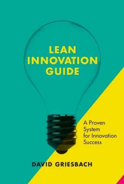 Lean Innovation Guide: Sprawdzone podejście do sukcesu innowacji - The Lean Innovation Guide: A Proven Approach for Innovation Success