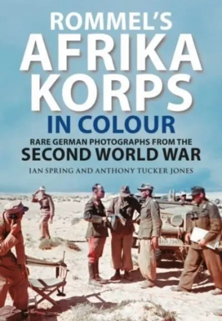 Afrika Korps Rommla w kolorze: Rzadkie niemieckie fotografie z czasów II wojny światowej - Rommel's Afrika Korps in Colour: Rare German Photographs from World War II