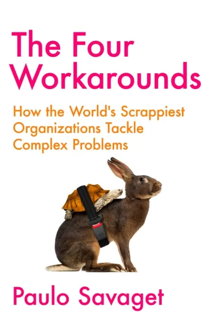 Cztery obejścia - jak największe światowe organizacje radzą sobie ze złożonymi problemami - Four Workarounds - How the World's Scrappiest Organizations Tackle Complex Problems