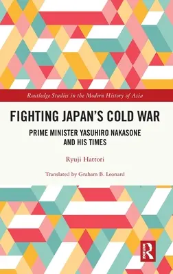 Walka z japońską zimną wojną: premier Yasuhiro Nakasone i jego czasy - Fighting Japan's Cold War: Prime Minister Yasuhiro Nakasone and His Times