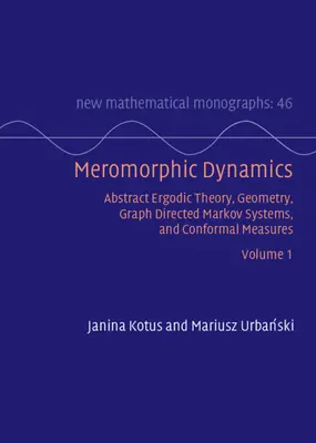 Dynamika meromorficzna: Volume 1 - Abstract Ergodic Theory, Geometry, Graph Directed Markov Systems, and Conformal Measures - Meromorphic Dynamics: Volume 1 - Abstract Ergodic Theory, Geometry, Graph Directed Markov Systems, and Conformal Measures