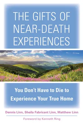 Dary doświadczeń bliskich śmierci: Nie musisz umierać, aby doświadczyć swojego prawdziwego domu - The Gifts of Near-Death Experiences: You Don't Have to Die to Experience Your True Home