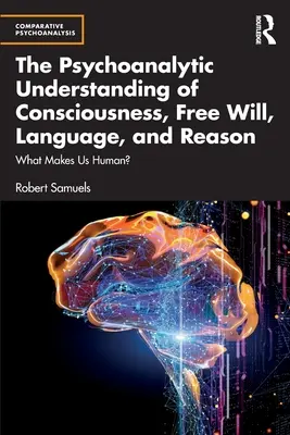 Psychoanalityczne rozumienie świadomości, wolnej woli, języka i rozumu: What Makes Us Human? - The Psychoanalytic Understanding of Consciousness, Free Will, Language, and Reason: What Makes Us Human?