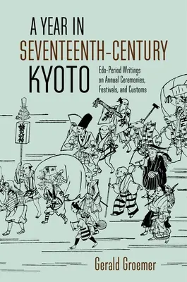 Rok w siedemnastowiecznym Kioto: Pisma z okresu Edo na temat corocznych ceremonii, festiwali i zwyczajów - A Year in Seventeenth-Century Kyoto: Edo-Period Writings on Annual Ceremonies, Festivals, and Customs