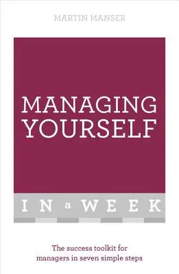 Zarządzanie sobą w tydzień: Zestaw narzędzi sukcesu dla menedżerów w siedmiu prostych krokach - Managing Yourself in a Week: The Success Toolkit for Managers in Seven Simple Steps