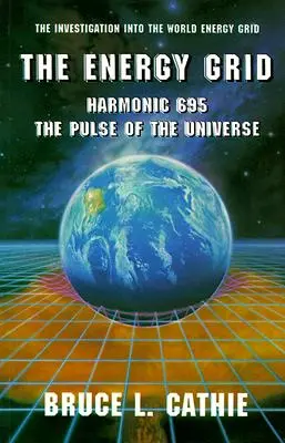 Sieć energetyczna: Harmonic 695: The Pulse of the Universe: Dochodzenie w sprawie światowej sieci energetycznej - The Energy Grid: Harmonic 695: The Pulse of the Universe: The Investigation Into the World Energy Grid