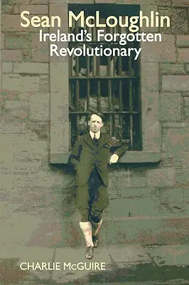 Sean McLoughlin - zapomniany irlandzki rewolucjonista - Sean McLoughlin - Ireland's Forgotten Revolutionary