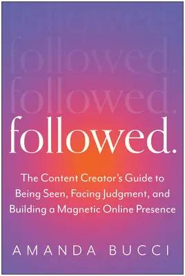 Followed: The Content Creator's Guide to Being Seen, Facing Judgment, and Building an Authentic Personal Brand (Przewodnik twórcy treści po byciu widzianym, stawianiu czoła osądowi i budowaniu autentycznej marki osobistej) - Followed: The Content Creator's Guide to Being Seen, Facing Judgment, and Building an Authentic Personal Brand