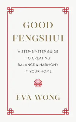Dobre Fengshui: Przewodnik krok po kroku, jak stworzyć równowagę i harmonię w domu - Good Fengshui: A Step-By-Step Guide to Creating Balance and Harmony in Your Home