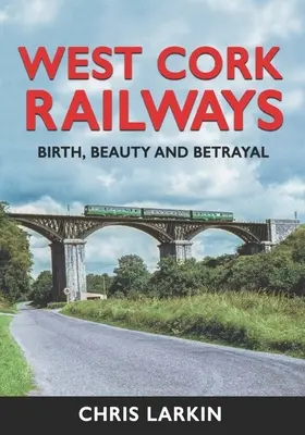 West Cork Railways: Narodziny, piękno i zdrada - West Cork Railways: Birth, Beauty and Betrayal