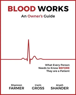 Blood Works: An Owner's Guide: Co każdy musi wiedzieć, zanim zostanie pacjentem - Blood Works: An Owner's Guide: What Every Person Needs to Know Before They Are a Patient