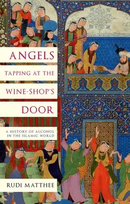 Anioły stukające do drzwi winiarni: Historia alkoholu w świecie islamu - Angels Tapping at the Wine-Shop's Door: A History of Alcohol in the Islamic World