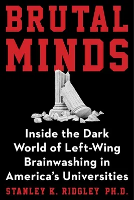 Brutalne umysły: Mroczny świat lewicowego prania mózgu na naszych uniwersytetach - Brutal Minds: The Dark World of Left-Wing Brainwashing in Our Universities