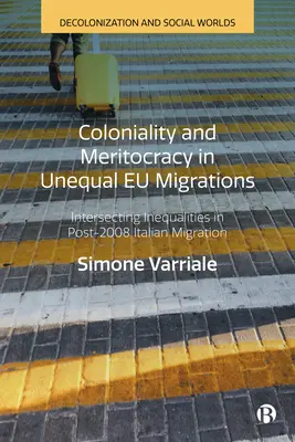 Kolonialność i merytokracja w nierównych migracjach UE: Przecinające się nierówności we włoskiej migracji po 2008 r. - Coloniality and Meritocracy in Unequal Eu Migrations: Intersecting Inequalities in Post-2008 Italian Migration