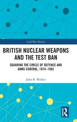 Brytyjska broń jądrowa i zakaz testów: Kwadratura koła obrony i kontroli zbrojeń, 1974-82 - British Nuclear Weapons and the Test Ban: Squaring the Circle of Defence and Arms Control, 1974-82