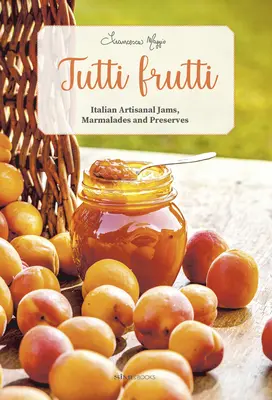 Tutti Frutti: włoskie rzemieślnicze dżemy, marmolady i przetwory - Tutti Frutti: Italian Artisanal Jams, Marmalades, and Preserves