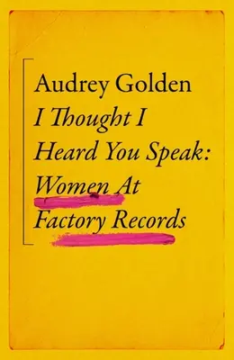Myślałam, że słyszę, jak mówisz: Kobiety w Factory Records - I Thought I Heard You Speak: Women at Factory Records