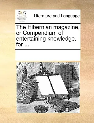 The Hibernian Magazine, czyli kompendium wiedzy rozrywkowej dla ... - The Hibernian Magazine, or Compendium of Entertaining Knowledge, for ...