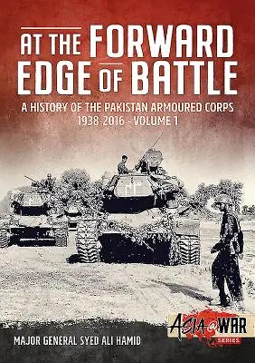 At the Forward Edge of Battle - Historia Pakistańskiego Korpusu Pancernego 1938-2016: Tom 1 - At the Forward Edge of Battle - A History of the Pakistan Armoured Corps 1938-2016: Volume 1