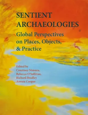 Sentient Archaeologies: Globalne spojrzenie na miejsca, przedmioty i praktykę - Sentient Archaeologies: Global Perspectives on Places, Objects and Practice