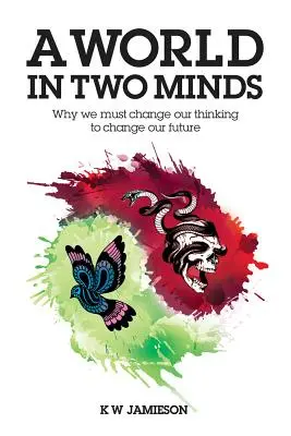 Świat w dwóch umysłach: Dlaczego musimy zmienić nasze myślenie, aby zmienić naszą przyszłość - A World in Two Minds: Why We Must Change Our Thinking to Change Our Future