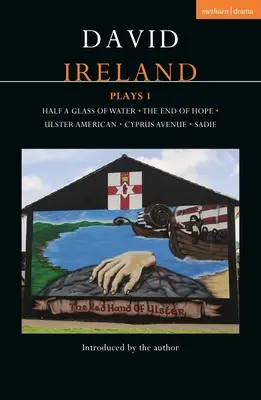 David Ireland Plays 1: Pół szklanki wody; Koniec nadziei; Ulster American; Cyprus Avenue; Sadie - David Ireland Plays 1: Half a Glass of Water; The End of Hope; Ulster American; Cyprus Avenue; Sadie