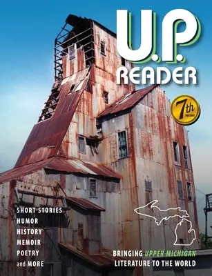 U.P. Reader - Volume #7: Bringing Upper Michigan Literature to the World - U.P. Reader -- Volume #7: Bringing Upper Michigan Literature to the World