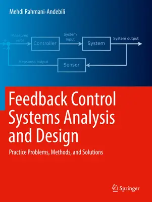 Analiza i projektowanie systemów sterowania ze sprzężeniem zwrotnym: Problemy praktyczne, metody i rozwiązania - Feedback Control Systems Analysis and Design: Practice Problems, Methods, and Solutions