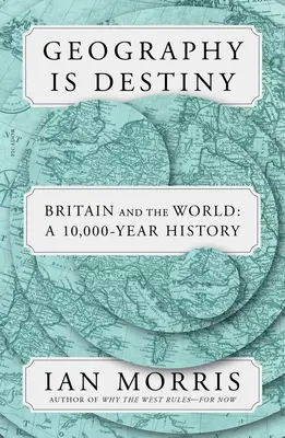 Geografia jest przeznaczeniem: Brytania i świat: 10 000 lat historii - Geography Is Destiny: Britain and the World: A 10,000-Year History