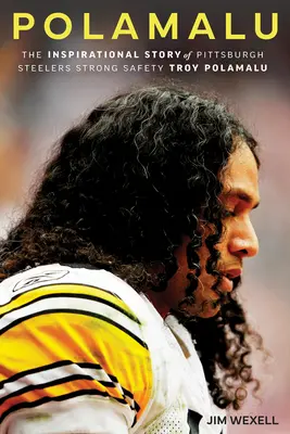 Polamalu: Inspirująca historia obrońcy Pittsburgh Steelers Troya Polamalu - Polamalu: The Inspirational Story of Pittsburgh Steelers Strong Safety Troy Polamalu