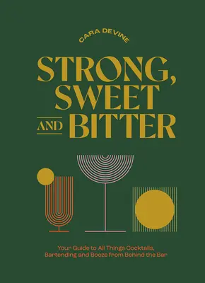 Mocne, słodkie i gorzkie: Twój przewodnik po wszystkich rzeczach związanych z koktajlami, barmaństwem i alkoholem zza baru - Strong, Sweet and Bitter: Your Guide to All Things Cocktails, Bartending and Booze from Behind the Bar