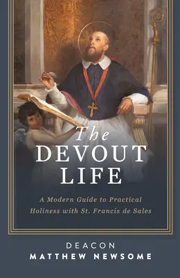 Pobożne życie: Nowoczesny przewodnik po praktycznej świętości ze św. Franciszkiem Salezym - The Devout Life: A Modern Guide to Practical Holiness with St. Francis de Sales