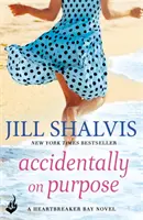 Accidentally On Purpose - Dobry romans, którego szukałaś! (Shalvis Jill (Autorka)) - Accidentally On Purpose - The feel-good romance you've been looking for! (Shalvis Jill (Author))