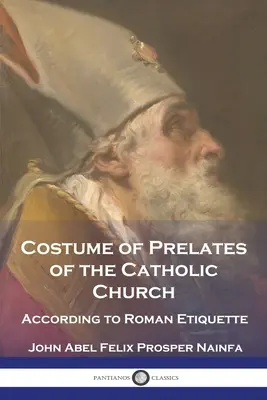 Strój prałatów Kościoła katolickiego: Zgodnie z rzymską etykietą - Costume of Prelates of the Catholic Church: According to Roman Etiquette