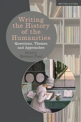 Pisanie historii nauk humanistycznych: Pytania, tematy i podejścia - Writing the History of the Humanities: Questions, Themes, and Approaches