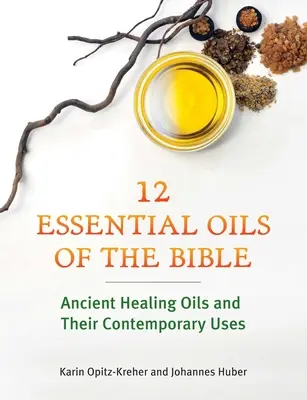 Dwanaście olejków eterycznych z Biblii: Starożytne olejki lecznicze i ich współczesne zastosowania - Twelve Essential Oils of the Bible: Ancient Healing Oils and Their Contemporary Uses