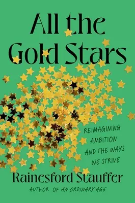 Wszystkie złote gwiazdy: Ponowne wyobrażenie sobie ambicji i sposobów, w jakie dążymy - All the Gold Stars: Reimagining Ambition and the Ways We Strive