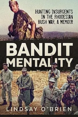 Bandit Mentality: Polowanie na powstańców podczas wojny w rodezyjskim buszu. Pamiętnik - Bandit Mentality: Hunting Insurgents in the Rhodesian Bush War. a Memoir