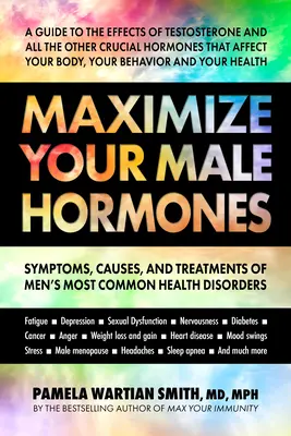 Zmaksymalizuj swoje męskie hormony: Objawy, przyczyny i leczenie najczęstszych zaburzeń zdrowotnych u mężczyzn - Maximize Your Male Hormones: Symptoms, Causes, and Treatments of Men's Most Common Health Disorders