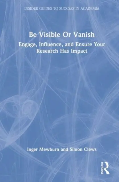 Bądź widoczny lub zniknij: Zaangażuj, wpłyń i upewnij się, że twoje badania mają wpływ - Be Visible or Vanish: Engage, Influence and Ensure Your Research Has Impact