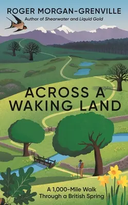 Across a Waking Land: 1000-milowy spacer przez brytyjską wiosnę - Across a Waking Land: A 1,000-Mile Walk Through a British Spring