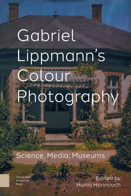 Kolorowa fotografia Gabriela Lippmanna: Nauka, media, muzea - Gabriel Lippmann's Colour Photography: Science, Media, Museums