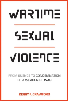Przemoc seksualna w czasie wojny: Od milczenia do potępienia broni wojennej - Wartime Sexual Violence: From Silence to Condemnation of a Weapon of War