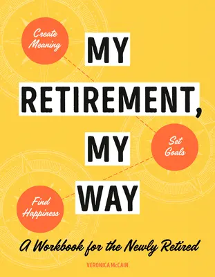 My Retirement, My Way: Podręcznik dla osób na emeryturze, jak nadać życiu sens, wyznaczyć cele i odnaleźć szczęście - My Retirement, My Way: A Workbook for the Newly Retired to Create Meaning, Set Goals, and Find Happiness